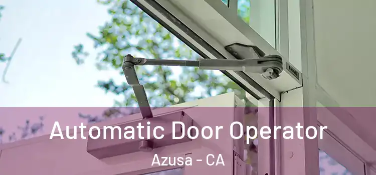 Automatic Door Operator Azusa - CA