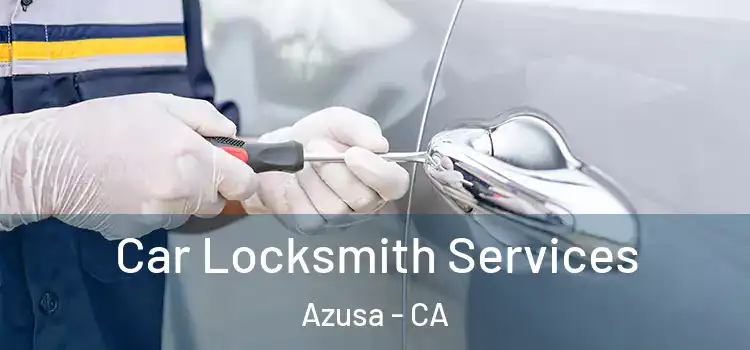 Car Locksmith Services Azusa - CA