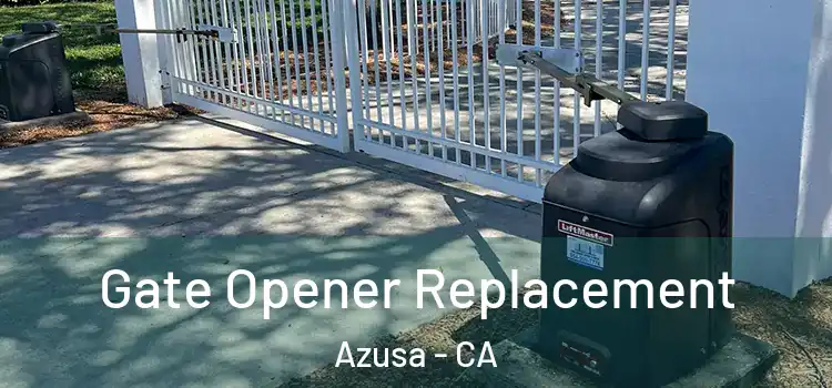 Gate Opener Replacement Azusa - CA