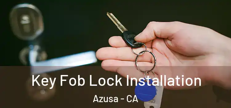 Key Fob Lock Installation Azusa - CA