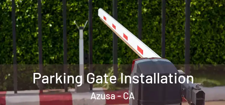 Parking Gate Installation Azusa - CA