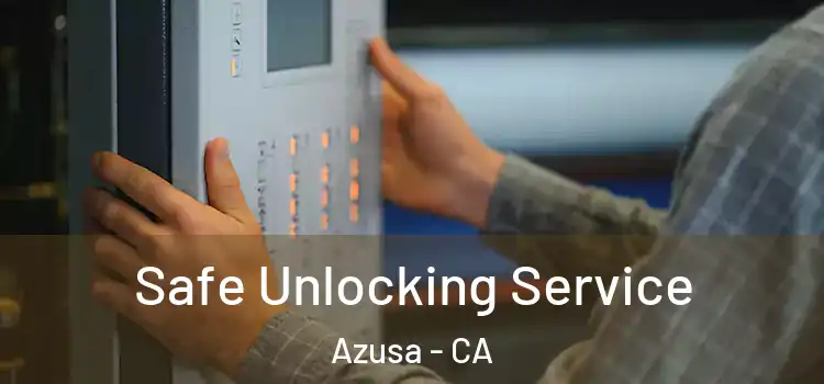 Safe Unlocking Service Azusa - CA